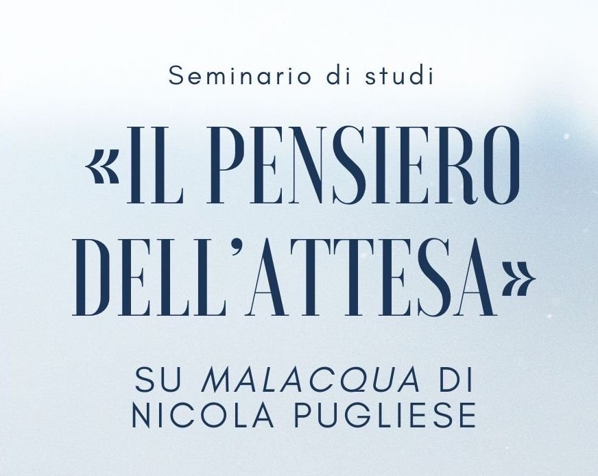 Seminario di studi &quot;«Il pensiero dell&#039;attesa». Su Malacqua di Nicola Pugliese&quot;