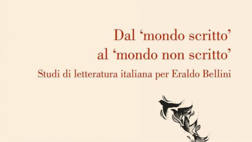 Dal «mondo scritto» al «mondo non scritto». Studi di letteratura italiana per Eraldo Bellini