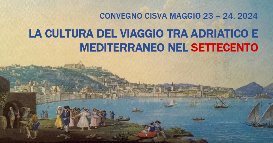 Convegno CISVA &quot;La cultura del viaggio tra Adriatico e Mediterraneo nel Settecento&quot;