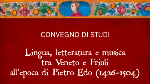 Convegno di studi "Lingua, letteratura e musica tra Veneto e Friuli all’epoca di Pietro Edo (1426-1504)"